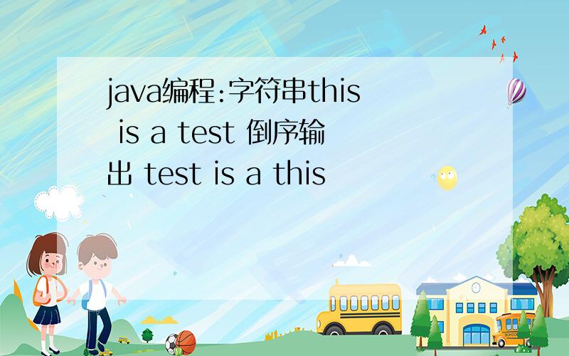 java编程:字符串this is a test 倒序输出 test is a this