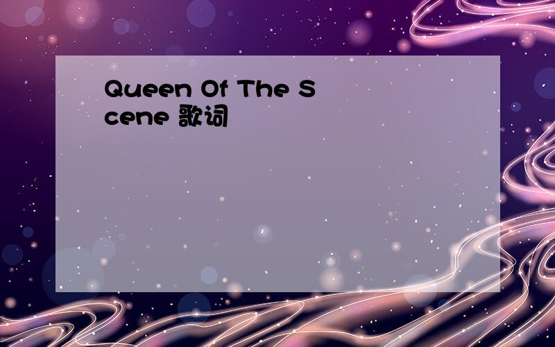 Queen Of The Scene 歌词