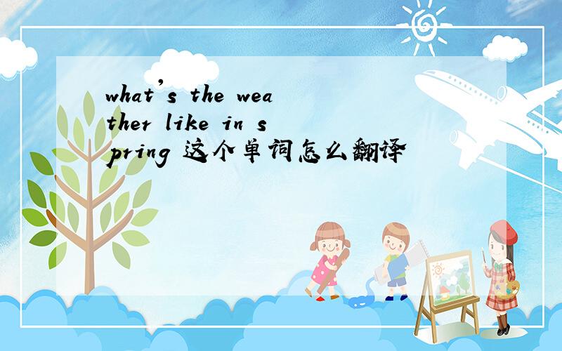 what's the weather like in spring 这个单词怎么翻译
