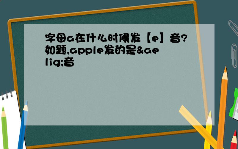 字母a在什么时候发【e】音?如题,apple发的是æ音