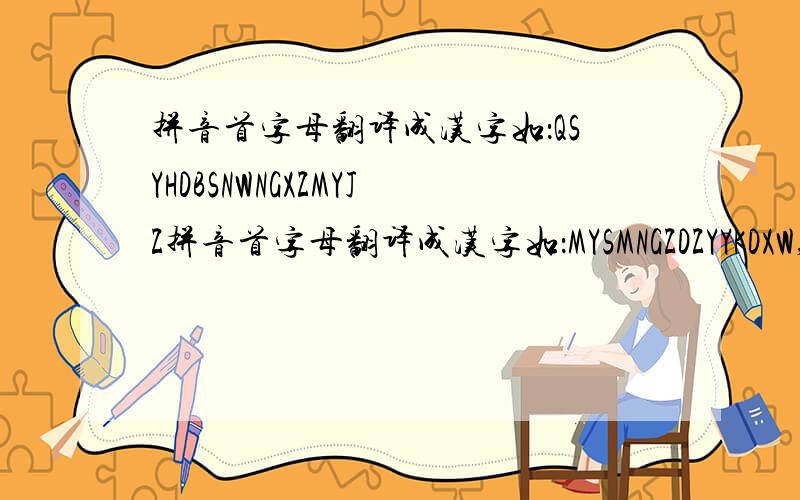 拼音首字母翻译成汉字如：QSYHDBSNWNGXZMYJZ拼音首字母翻译成汉字如：MYSMNGZDZYYKDXW,SHDYWLSYJSQXXL.BZDZJHNJCDJZXXXWSYRZGHDZMLN