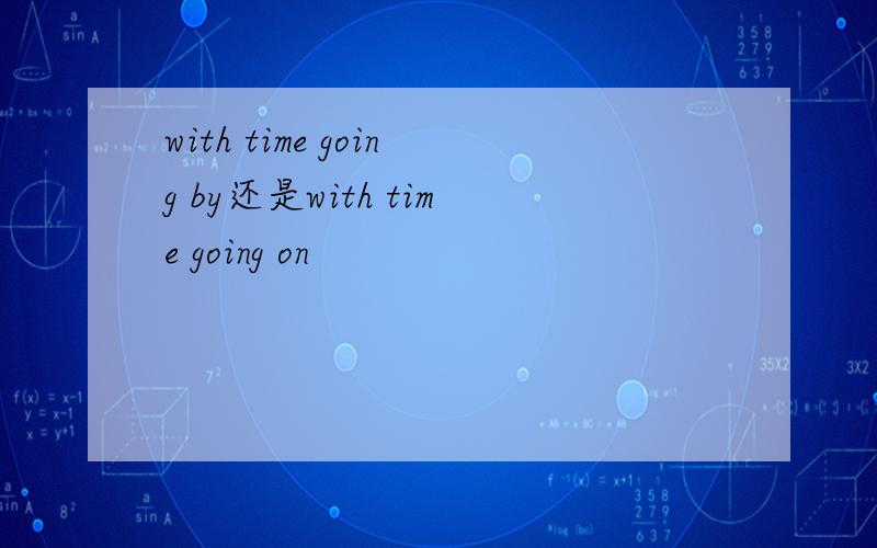 with time going by还是with time going on