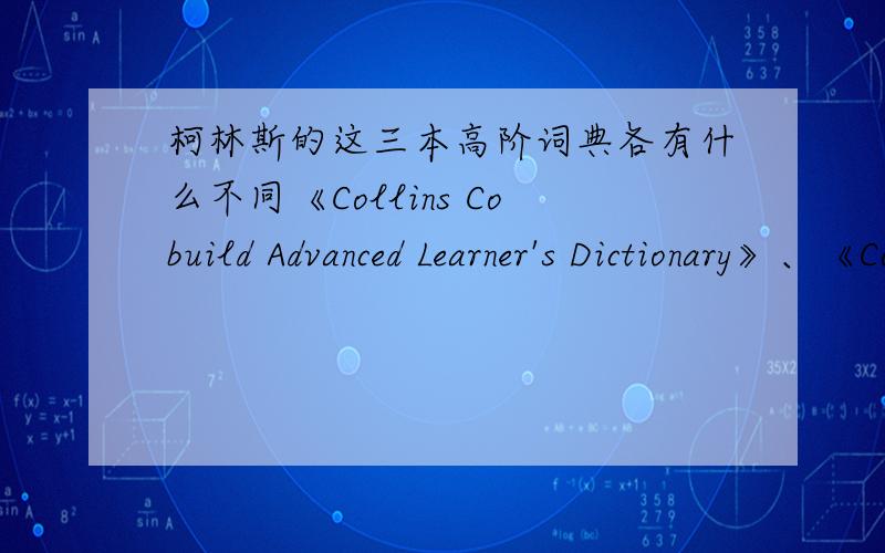 柯林斯的这三本高阶词典各有什么不同《Collins Cobuild Advanced Learner's Dictionary》、《Collins Cobuild Advanced Dictionary of British English》、《Collins Cobuild Advanced Dictionary of American English》.这些都是高阶
