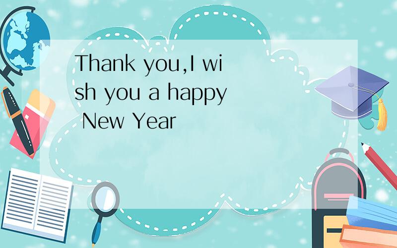 Thank you,I wish you a happy New Year