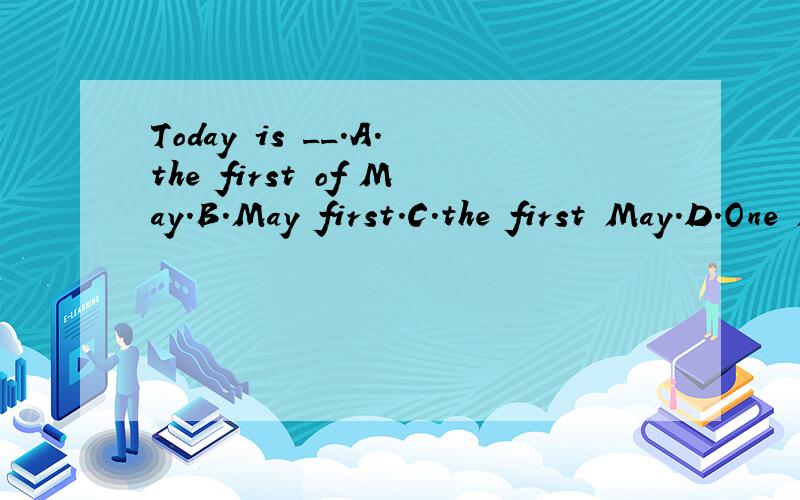 Today is __.A.the first of May.B.May first.C.the first May.D.One May