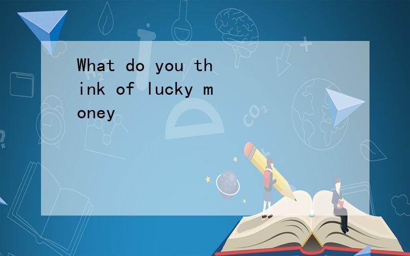 What do you think of lucky money