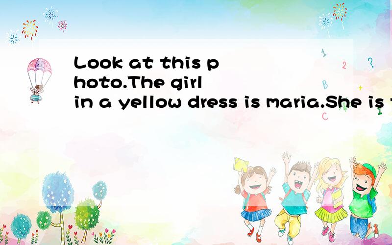 Look at this photo.The girl in a yellow dress is maria.She is tall.She has short brown hair.Michael is strong.He has blond hair,Jane is in a purple T-shirt and a pink skir.Her hair is red,The boy in a white T-shirt is KangKang.His pants are blue.They