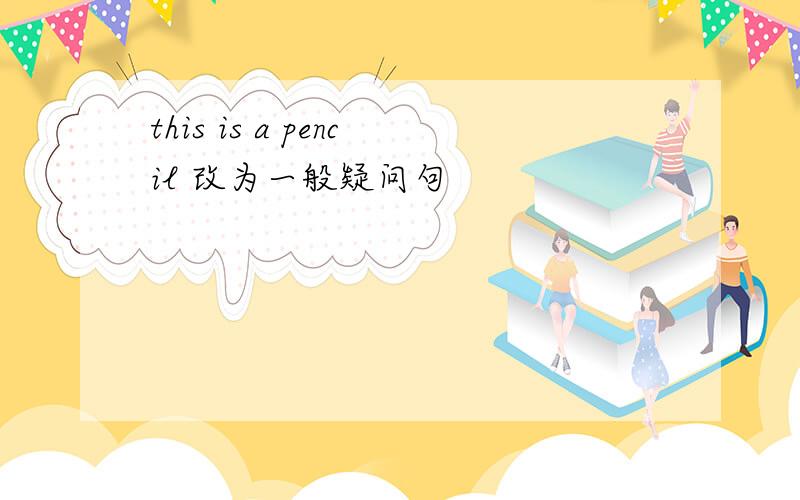 this is a pencil 改为一般疑问句