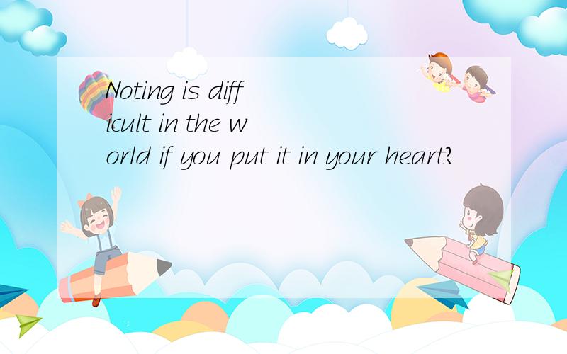 Noting is difficult in the world if you put it in your heart?