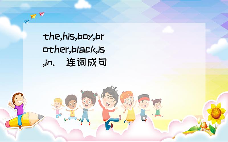 the,his,boy,brother,black,is,in.(连词成句）
