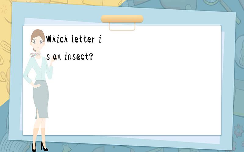 Which letter is an insect?