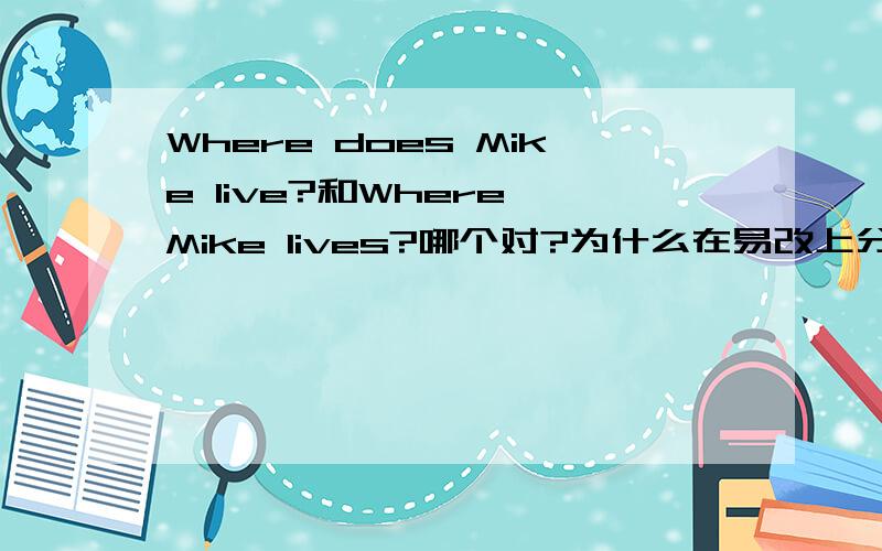 Where does Mike live?和Where Mike lives?哪个对?为什么在易改上分析都是对的.