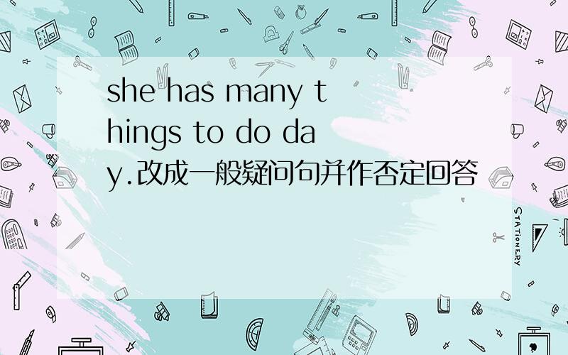 she has many things to do day.改成一般疑问句并作否定回答
