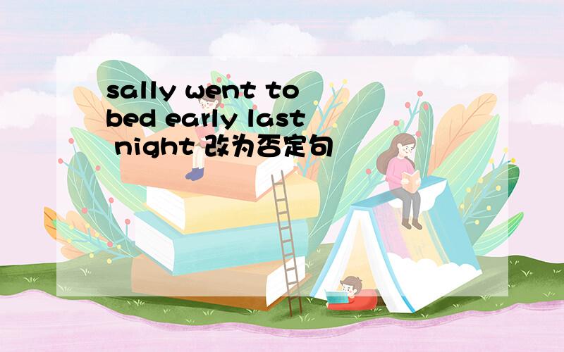 sally went to bed early last night 改为否定句