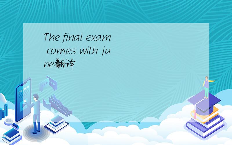 The final exam comes with june翻译