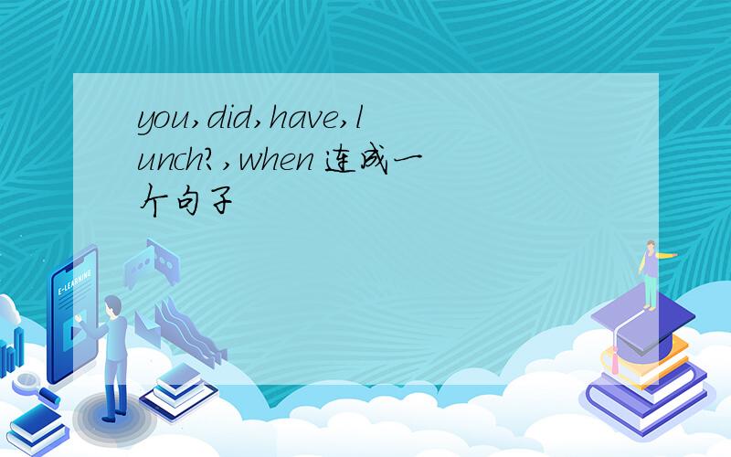 you,did,have,lunch?,when 连成一个句子