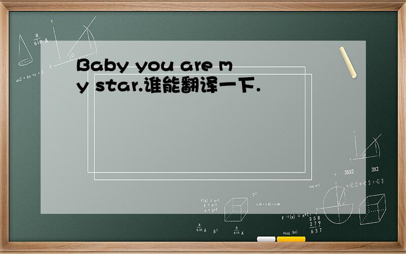 Baby you are my star.谁能翻译一下.