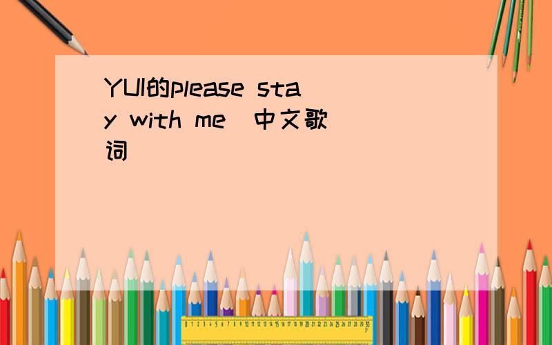 YUI的please stay with me  中文歌词