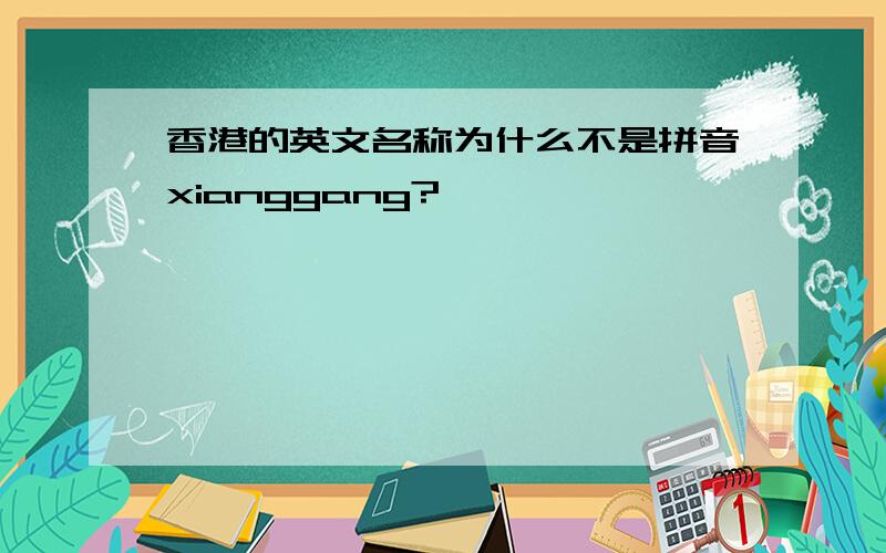香港的英文名称为什么不是拼音xianggang?