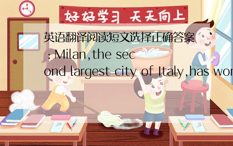 英语翻译阅读短文选择正确答案：Milan,the second largest city of Italy,has won an undesirable world record.Of the 54 big cities studied by the World Health Organization and the United Nations,Milan was considered to have the worst air po
