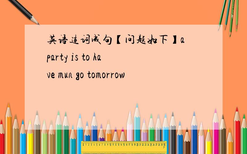 英语连词成句【问题如下】a party is to have mun go tomorrow