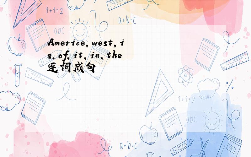 Americe,west,is,of,it,in,the连词成句