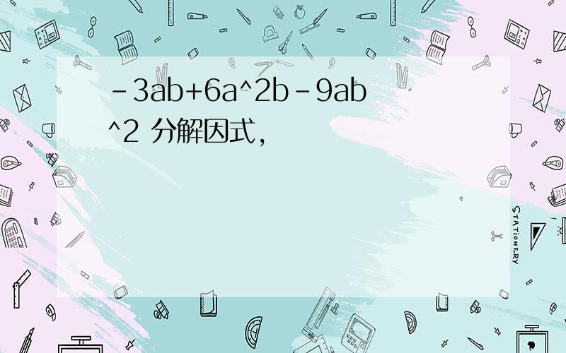 -3ab+6a^2b-9ab^2 分解因式,