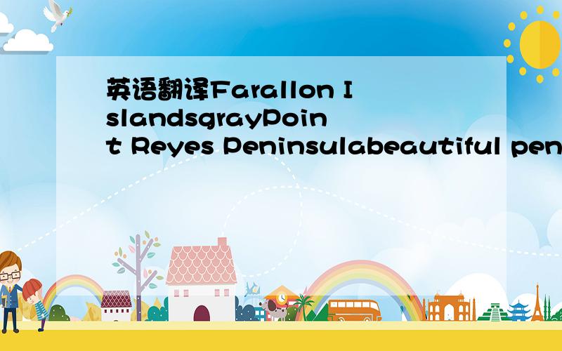 英语翻译Farallon IslandsgrayPoint Reyes Peninsulabeautiful peninsula
