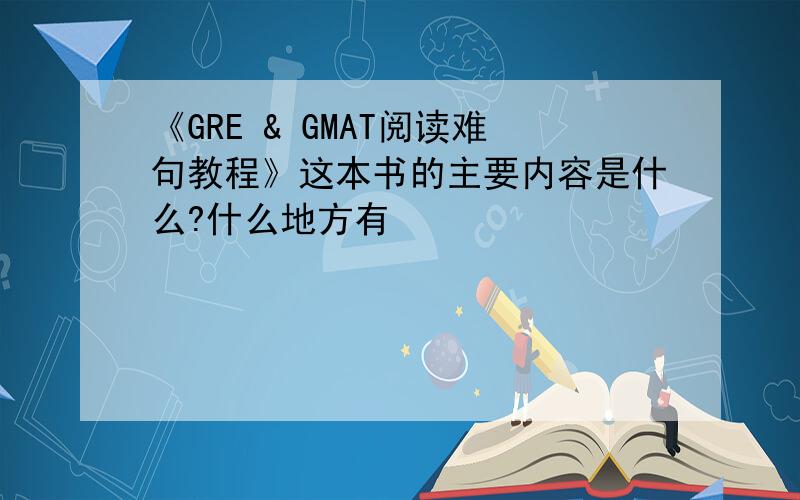 《GRE & GMAT阅读难句教程》这本书的主要内容是什么?什么地方有