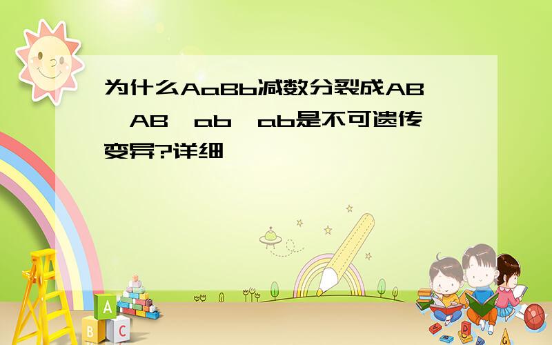 为什么AaBb减数分裂成AB,AB,ab,ab是不可遗传变异?详细
