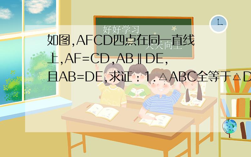 如图,AFCD四点在同一直线上,AF=CD,AB‖DE,且AB=DE,求证：1.△ABC全等于△DEF2.角CBF=角FEC