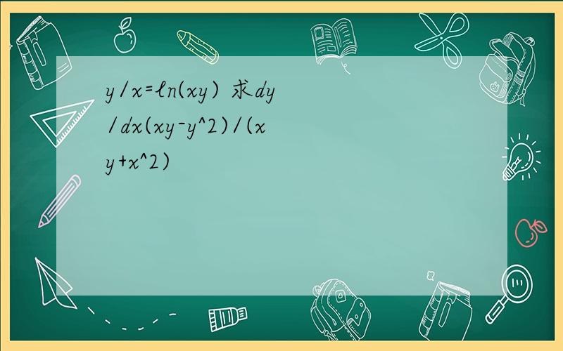 y/x=ln(xy) 求dy/dx(xy-y^2)/(xy+x^2)