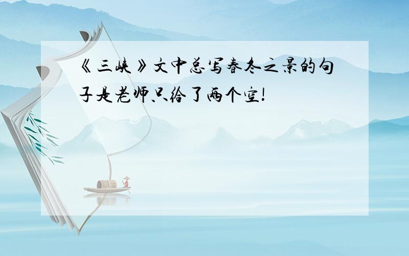 《三峡》文中总写春冬之景的句子是老师只给了两个空!