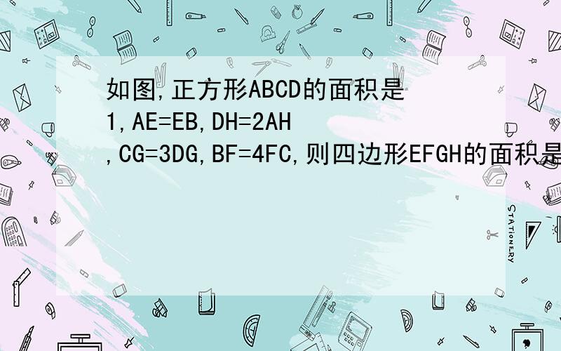 如图,正方形ABCD的面积是1,AE=EB,DH=2AH,CG=3DG,BF=4FC,则四边形EFGH的面积是