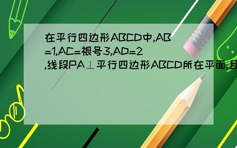 在平行四边形ABCD中,AB=1,AC=根号3,AD=2,线段PA⊥平行四边形ABCD所在平面,且PA=2,求异面直线PC与...在平行四边形ABCD中,AB=1,AC=根号3,AD=2,线段PA⊥平行四边形ABCD所在平面,且PA=2,求异面直线PC与BD所成角