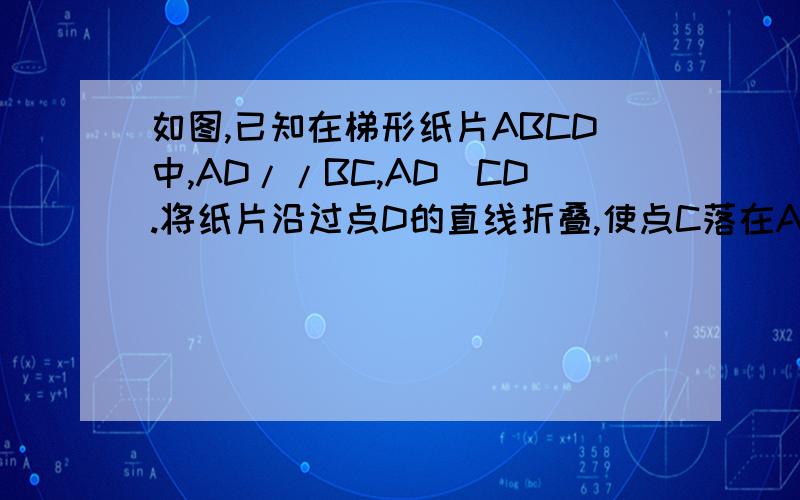 如图,已知在梯形纸片ABCD中,AD//BC,AD〉CD.将纸片沿过点D的直线折叠,使点C落在AD上的C1点处,折痕DE于点E,连接C1E.证：四边形CDC1E是菱形.