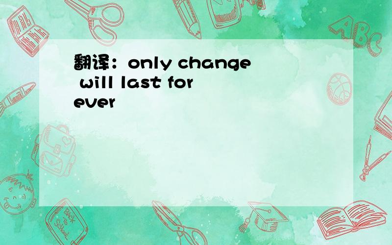 翻译：only change will last forever