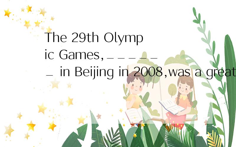 The 29th Olympic Games,______ in Beijing in 2008,was a great success.A.held B.which held C.to be held D.was heldB为什么不行呢?