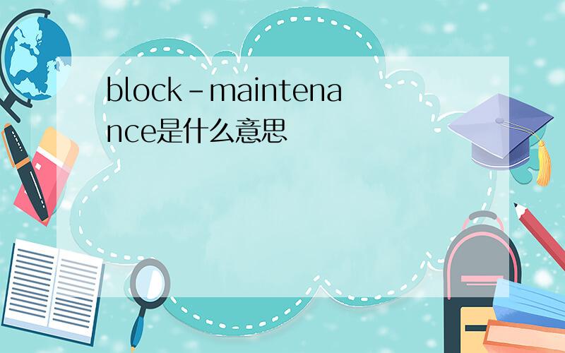 block-maintenance是什么意思