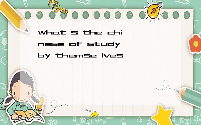 what s the chinese of study by themse lves