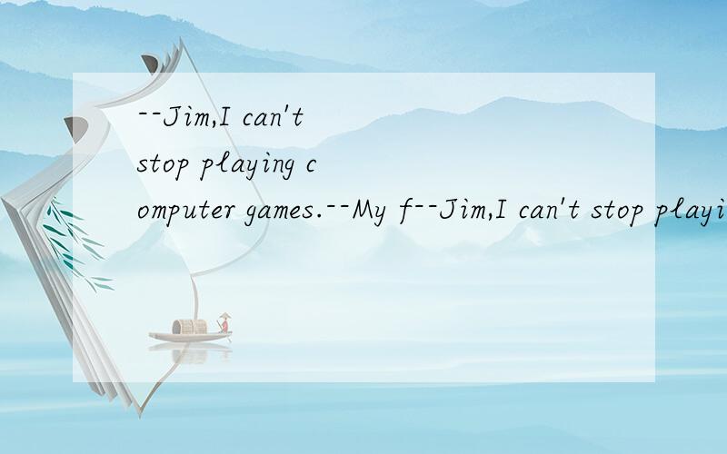 --Jim,I can't stop playing computer games.--My f--Jim,I can't stop playing computer games.--My friend,for your study and healthy,I'm afraid you ____stop.A.must B.should C.may D.can答案上说是B.个人觉得A比较顺口.为什么选B嘞?
