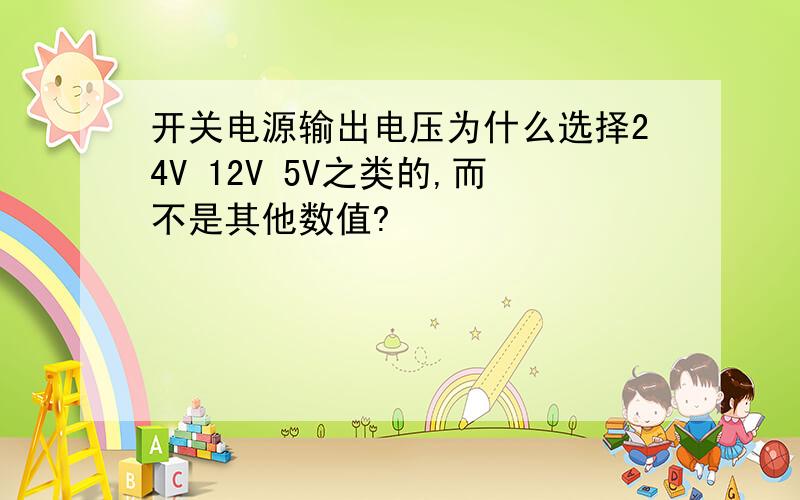 开关电源输出电压为什么选择24V 12V 5V之类的,而不是其他数值?