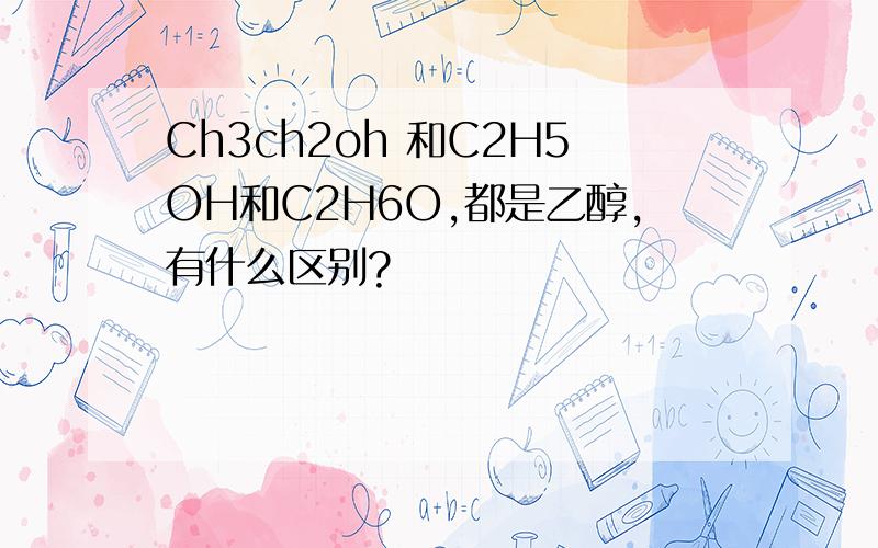 Ch3ch2oh 和C2H5OH和C2H6O,都是乙醇,有什么区别?