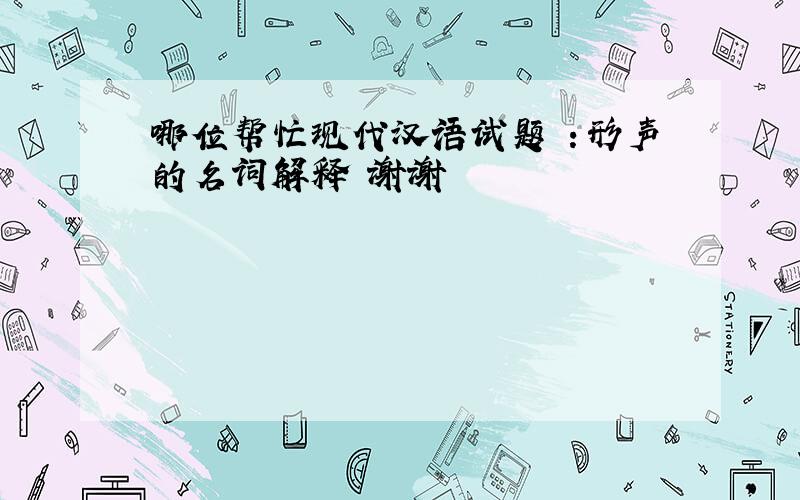 哪位帮忙现代汉语试题 ：形声的名词解释 谢谢