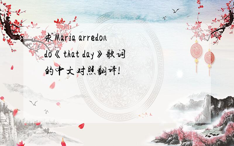 求Maria arredondo《that day》歌词的中文对照翻译!
