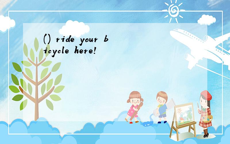 () ride your bicycle here!