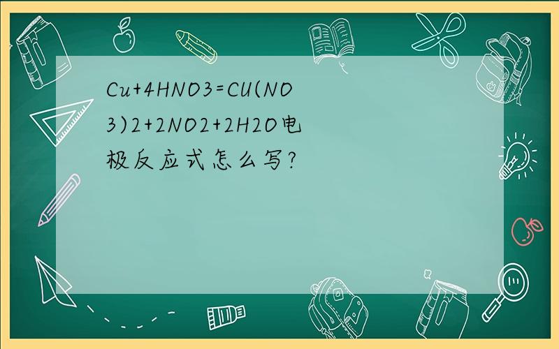Cu+4HNO3=CU(NO3)2+2NO2+2H2O电极反应式怎么写?