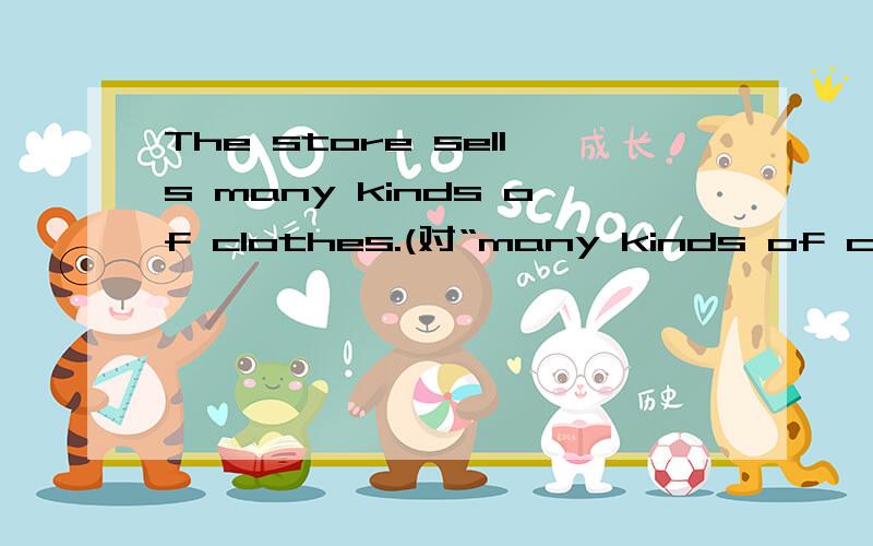 The store sells many kinds of clothes.(对“many kinds of clothes
