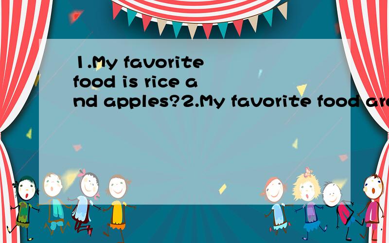 1.My favorite food is rice and apples?2.My favorite food are rice and apples?3.My favorite food is apples and rice 4.My favorite food are apples and rice 哪个对?为什么?