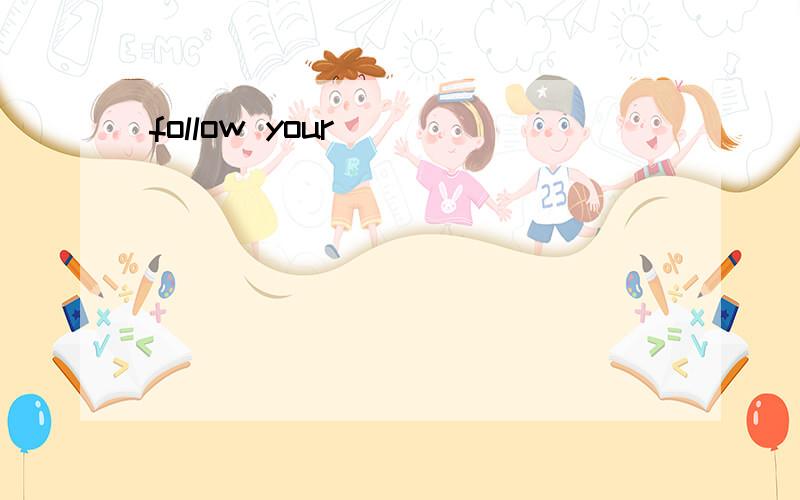 follow your